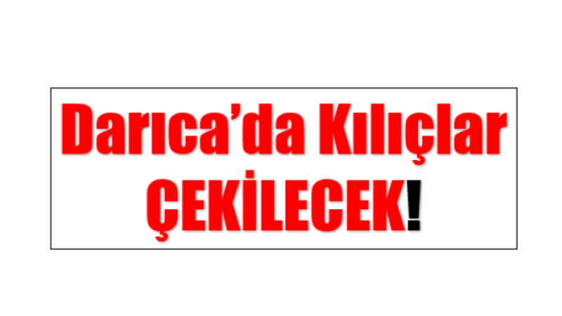 Darıca'da Kılıçlar Çekilecek!